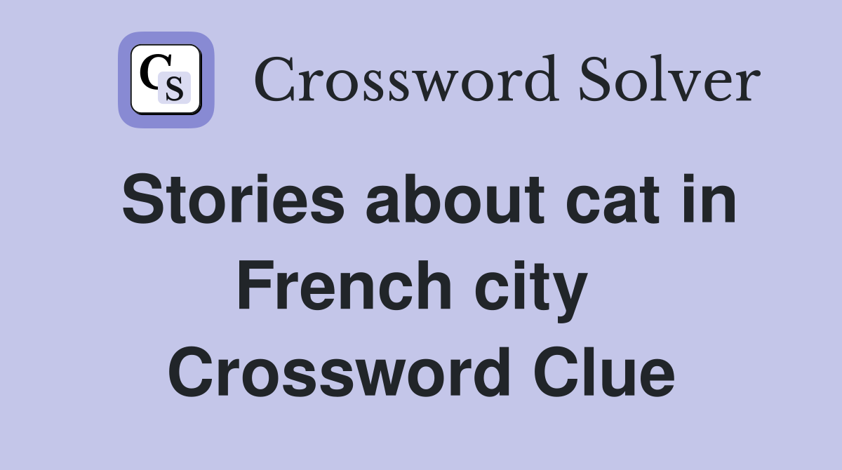 Stories about cat in French city  Crossword Clue
