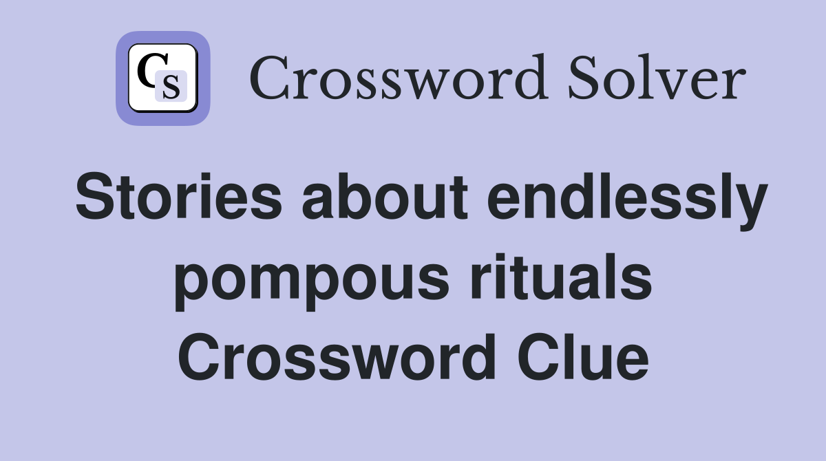Stories about endlessly pompous rituals Crossword Clue