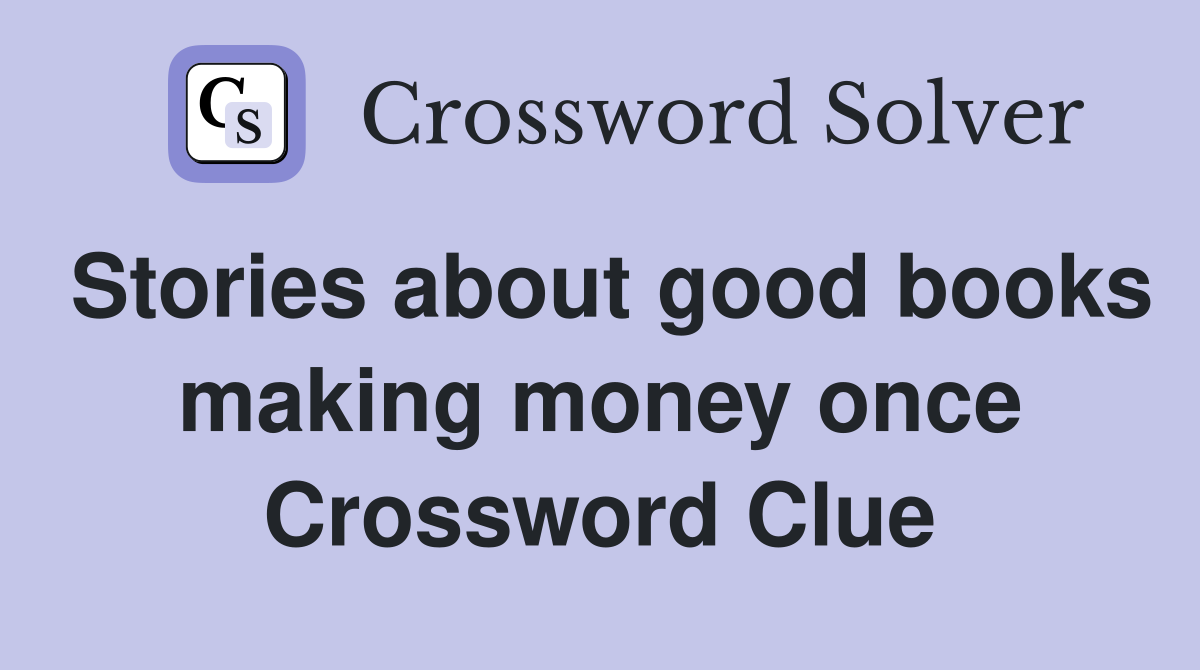 Stories about good books making money once Crossword Clue