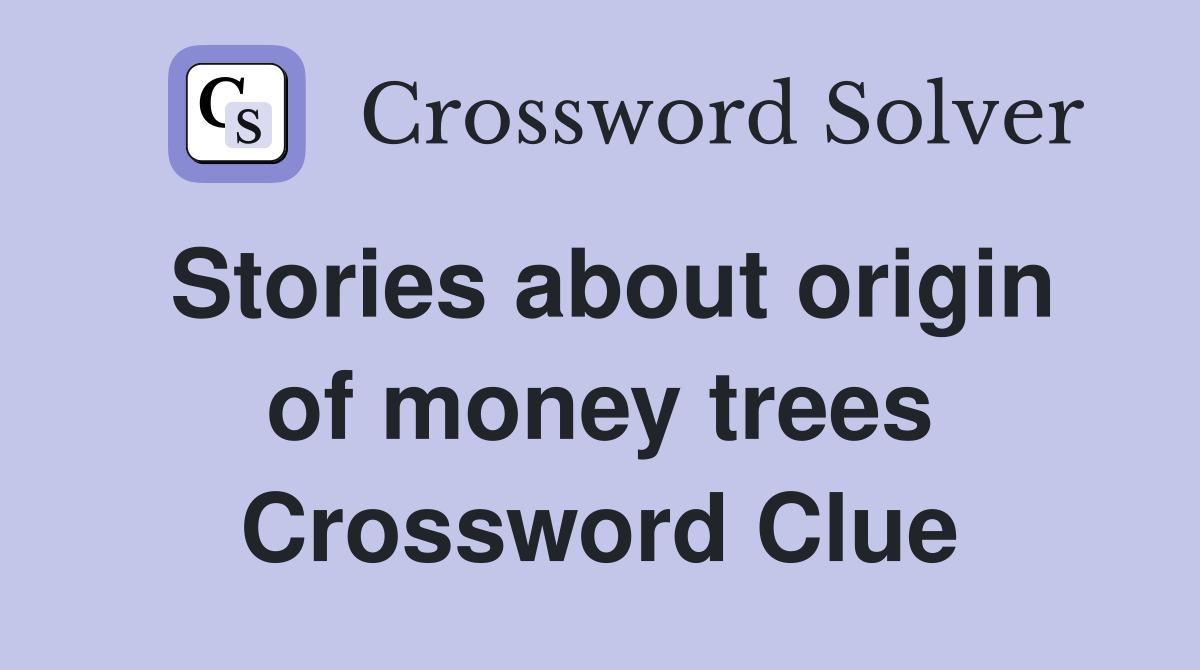 Stories about origin of money trees Crossword Clue