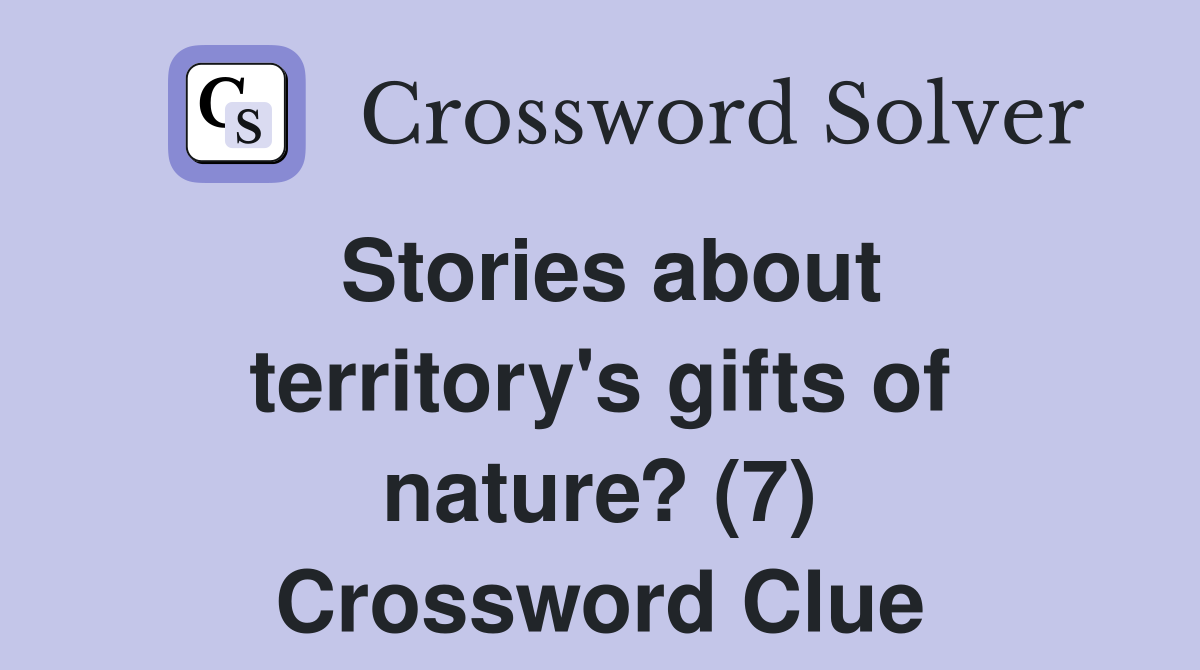 Stories about territory's gifts of nature? (7) Crossword Clue