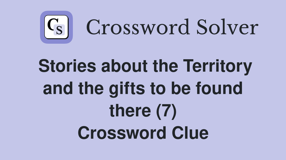 Stories about the Territory and the gifts to be found there (7) Crossword Clue