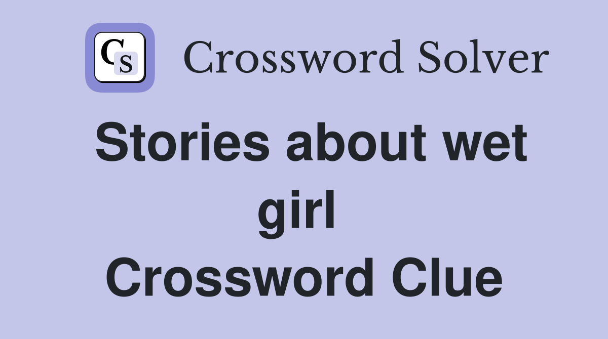 Stories about wet girl  Crossword Clue