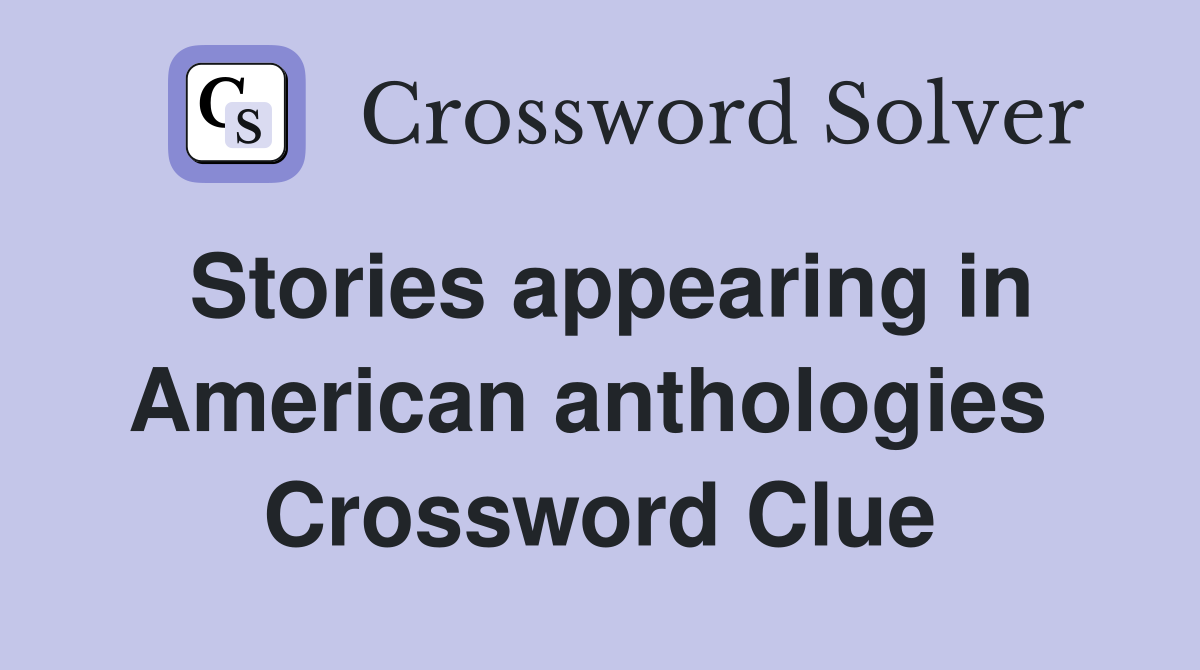 Stories appearing in American anthologies  Crossword Clue