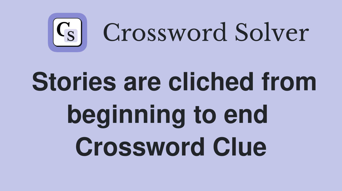Stories are cliched from beginning to end  Crossword Clue