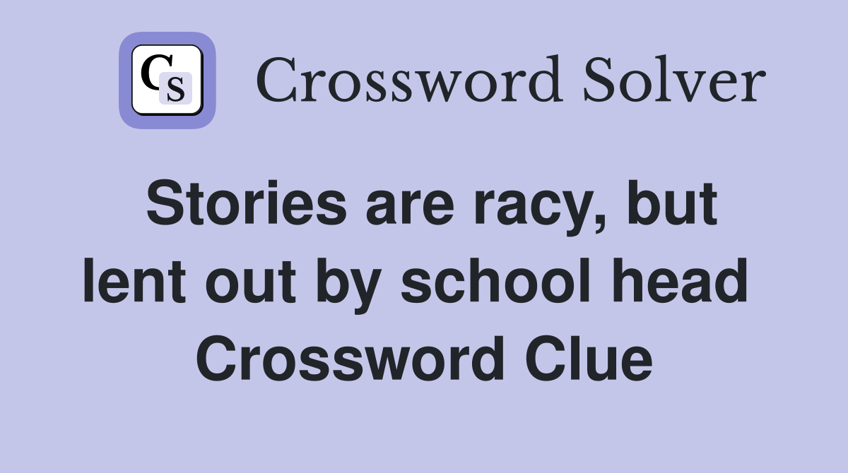 Stories are racy, but lent out by school head  Crossword Clue