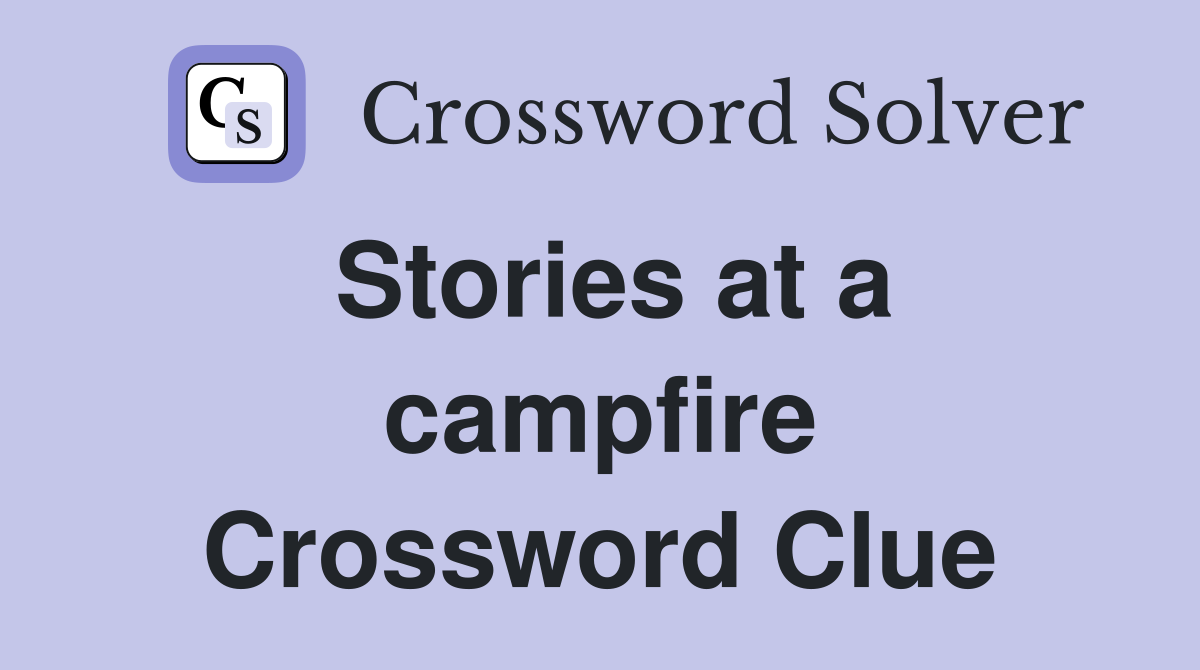 Stories at a campfire Crossword Clue