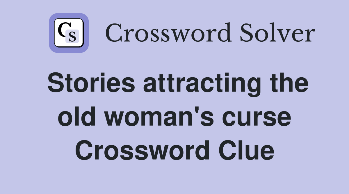 Stories attracting the old woman's curse Crossword Clue