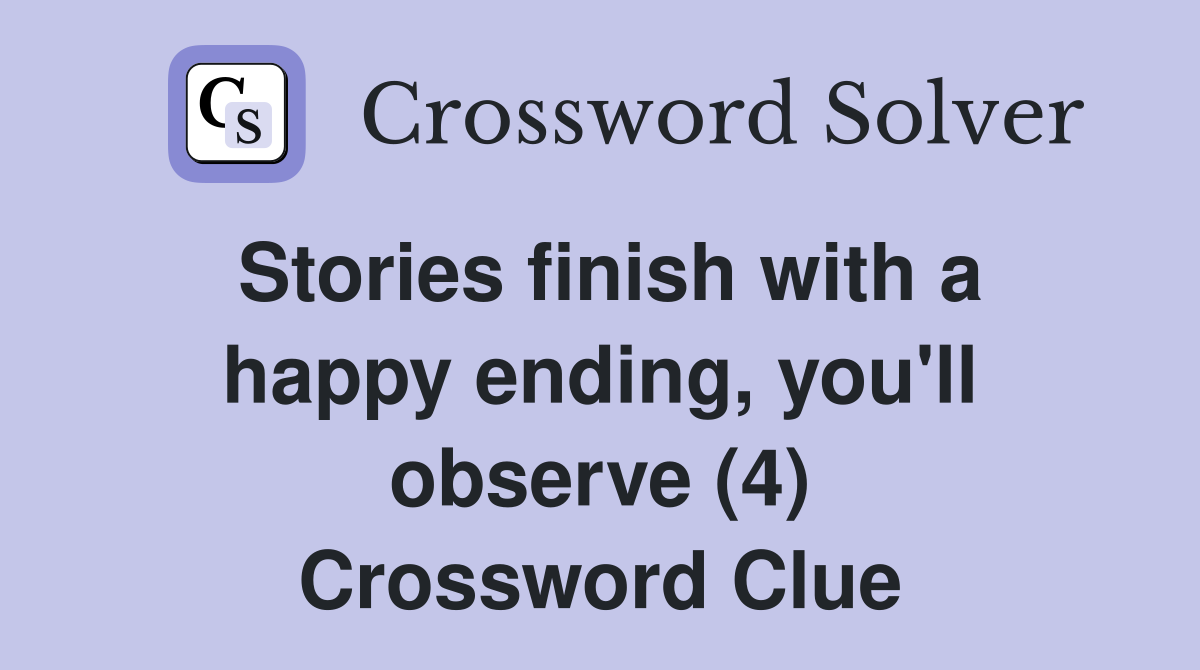 Stories finish with a happy ending, you'll observe (4) Crossword Clue