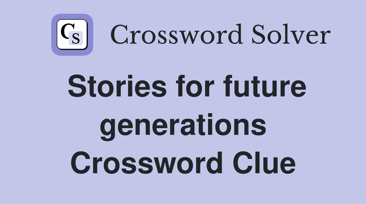 Stories for future generations Crossword Clue