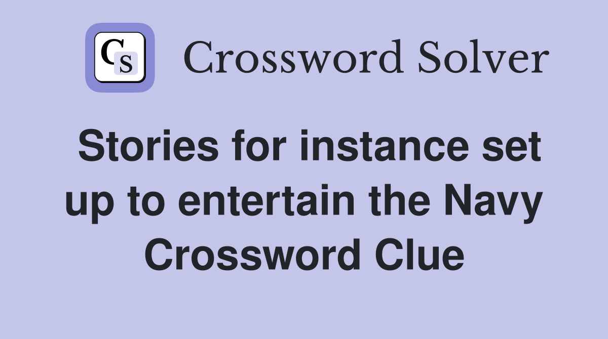 Stories for instance set up to entertain the Navy Crossword Clue