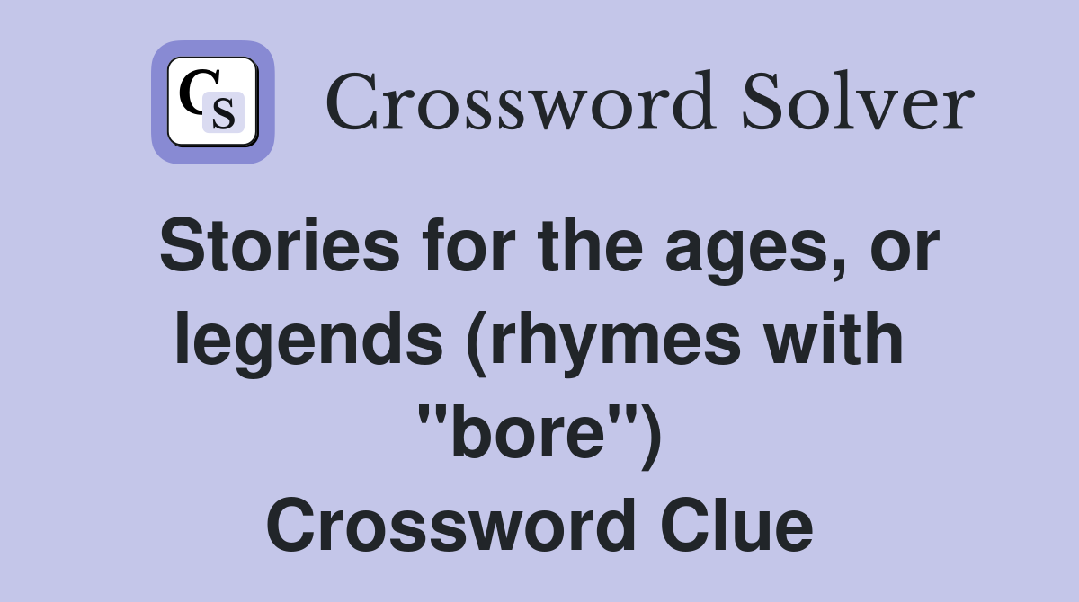 Stories for the ages, or legends (rhymes with "bore") Crossword Clue