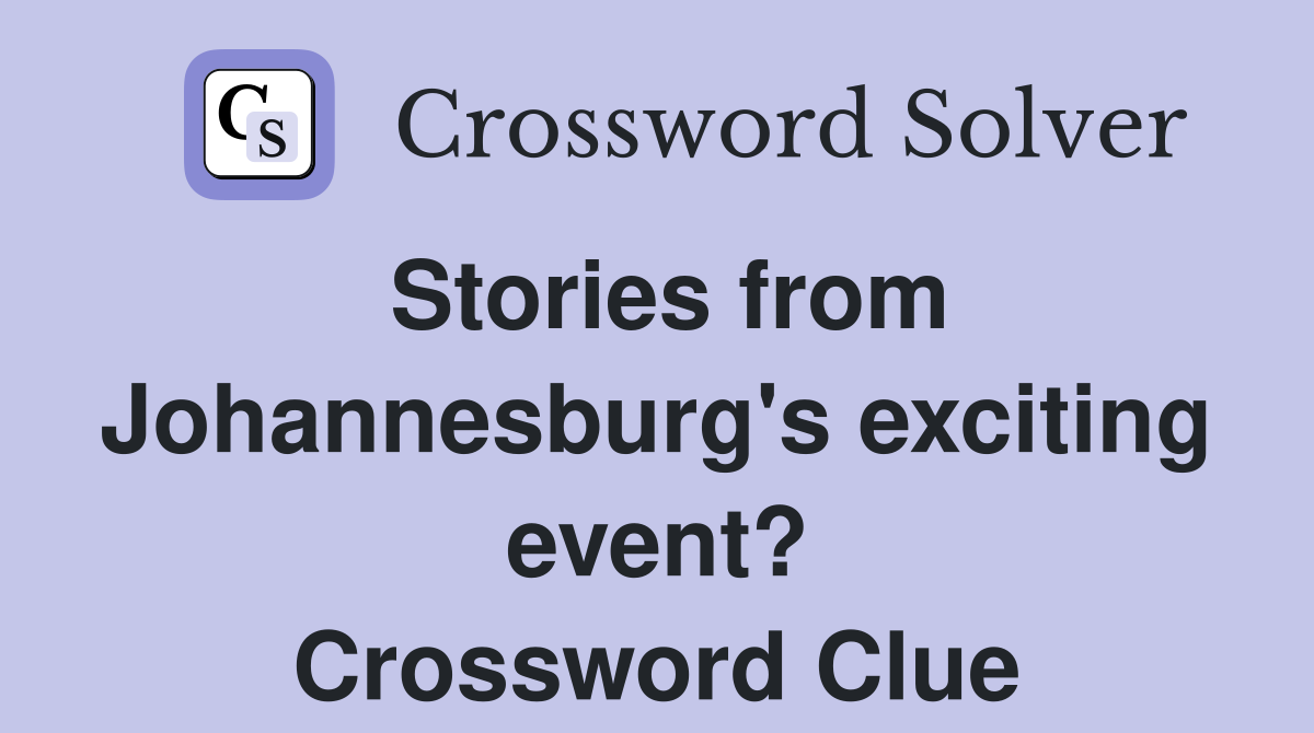 Stories from Johannesburg's exciting event? Crossword Clue