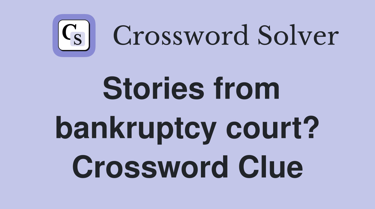 Stories from bankruptcy court? Crossword Clue