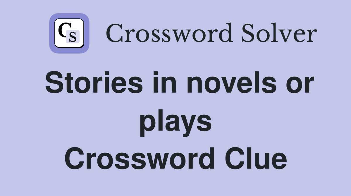 Stories in novels or plays Crossword Clue