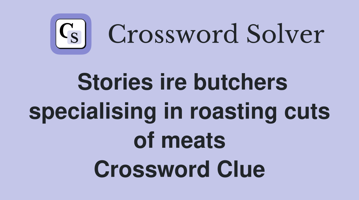 Stories ire butchers specialising in roasting cuts of meats Crossword Clue