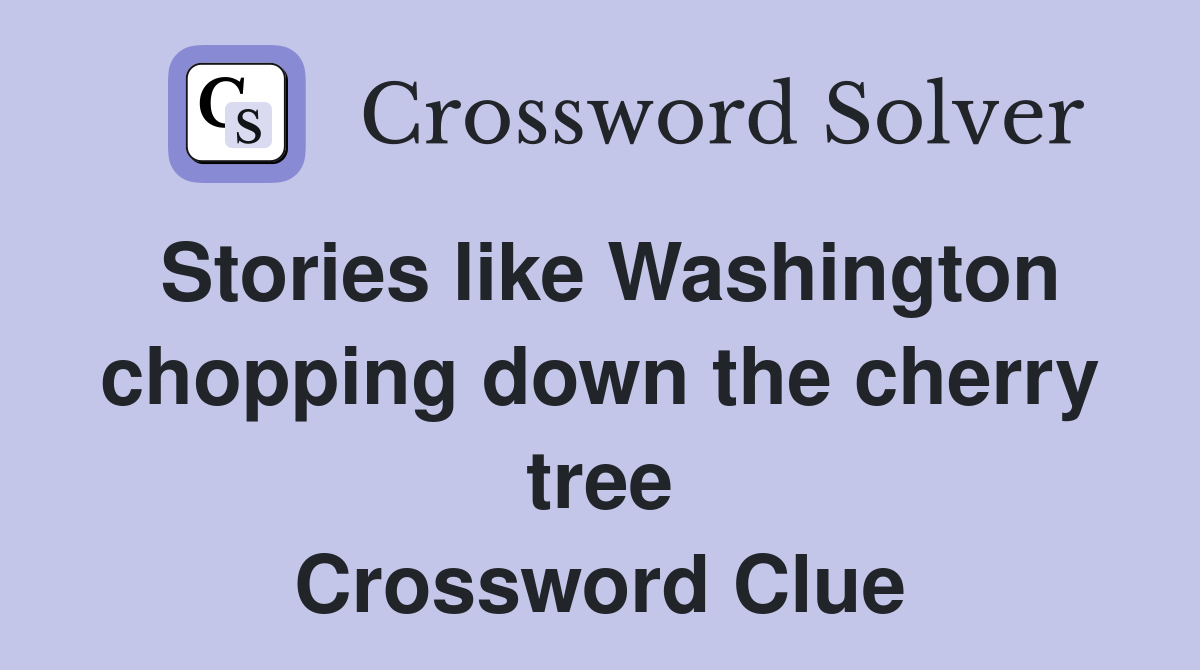 Stories like Washington chopping down the cherry tree Crossword Clue