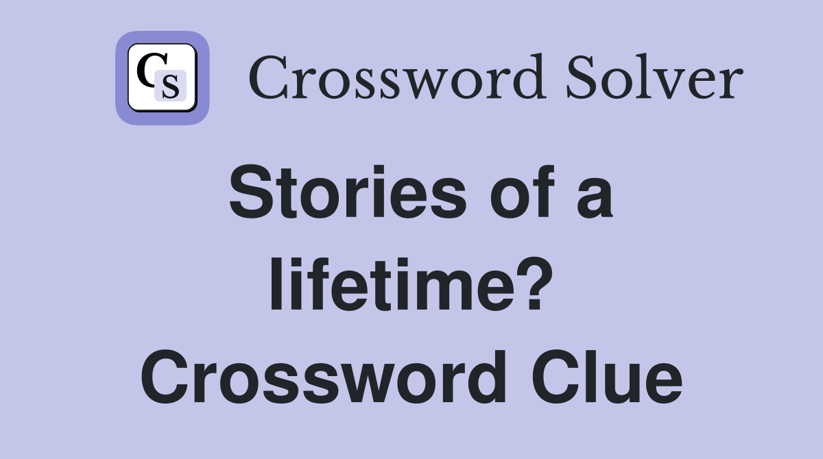 Stories of a lifetime? Crossword Clue
