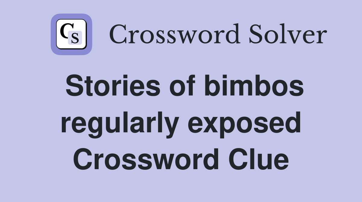 Stories of bimbos regularly exposed Crossword Clue
