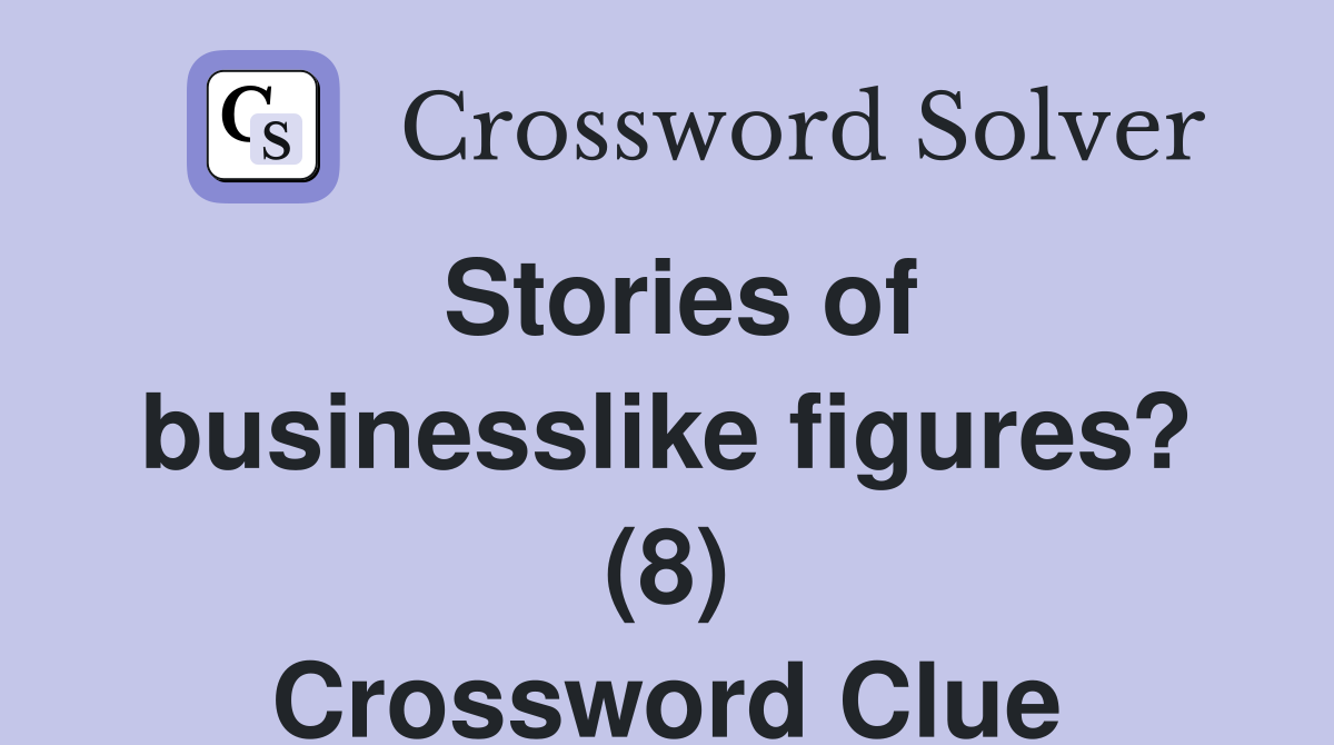 Stories of businesslike figures? (8) Crossword Clue