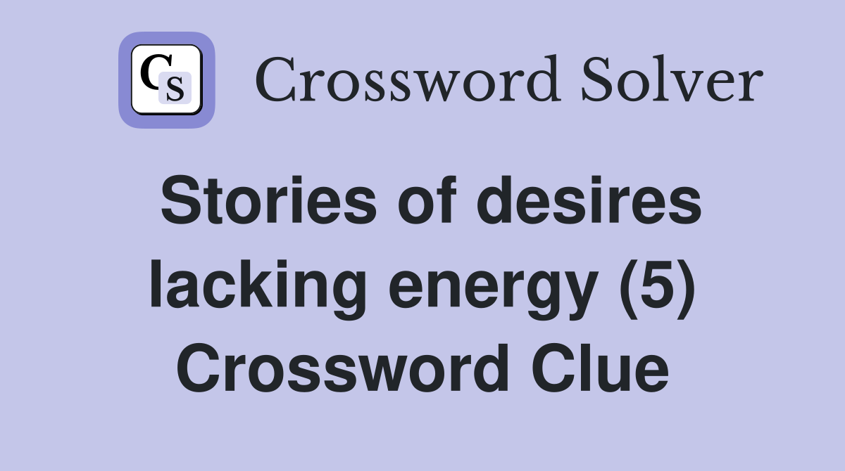 Stories of desires lacking energy (5) Crossword Clue