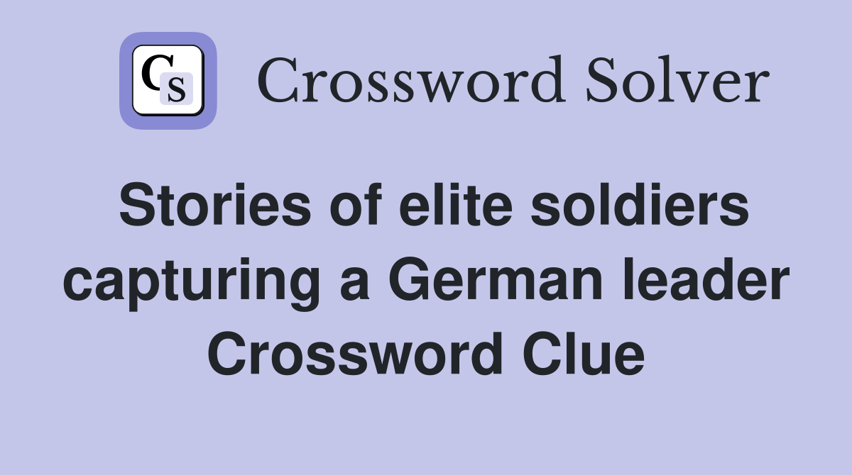 Stories of elite soldiers capturing a German leader Crossword Clue