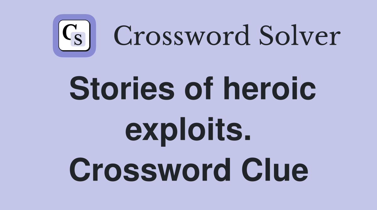 Stories of heroic exploits. Crossword Clue