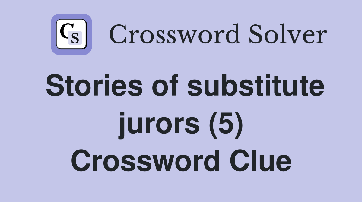 Stories of substitute jurors (5) Crossword Clue