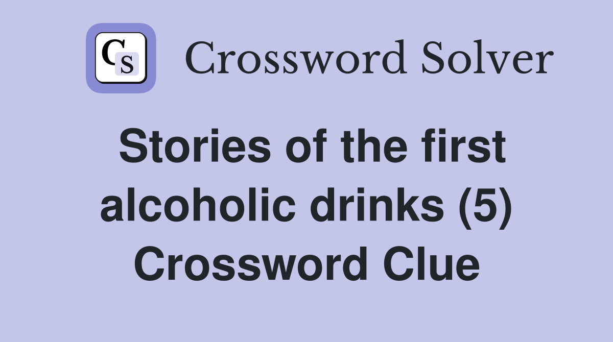 Stories of the first alcoholic drinks (5) Crossword Clue