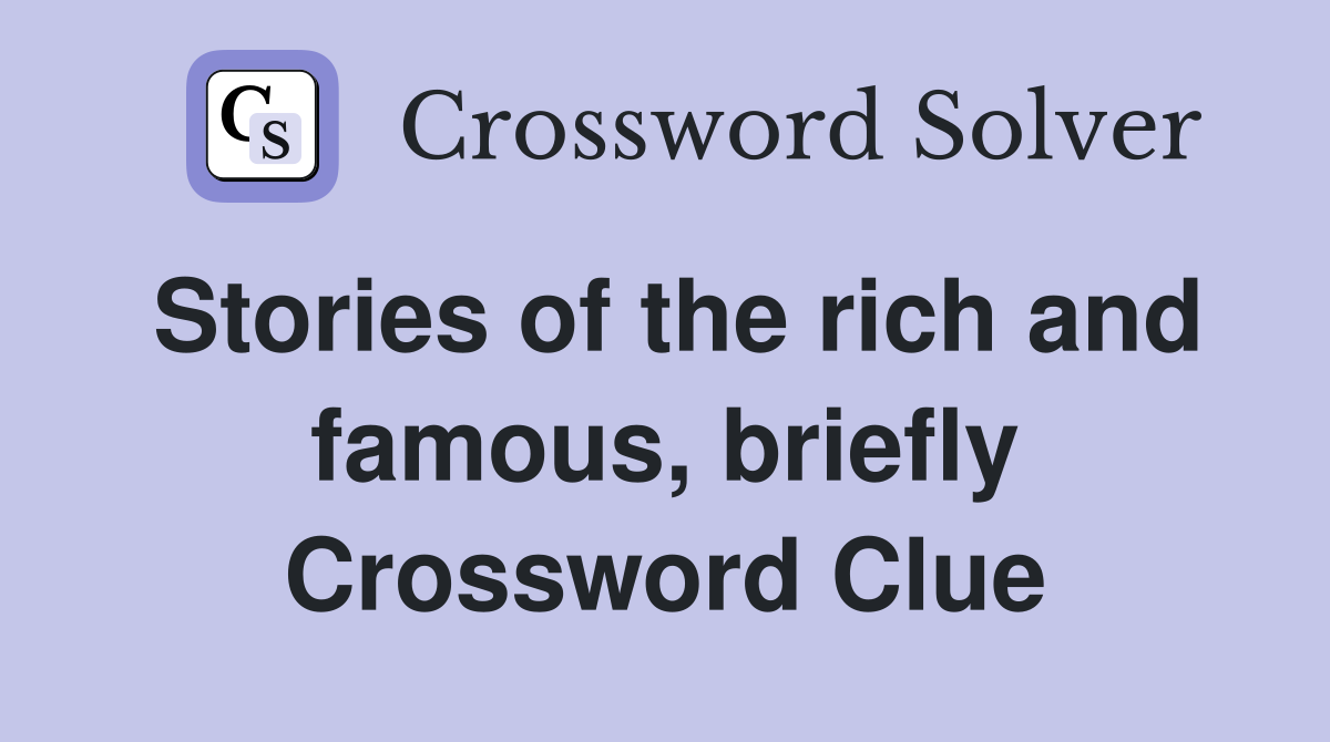 Stories of the rich and famous, briefly Crossword Clue
