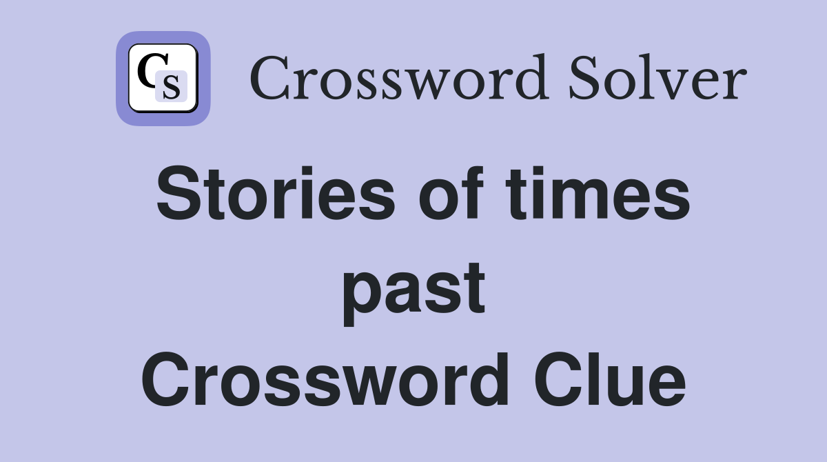 Stories of times past Crossword Clue