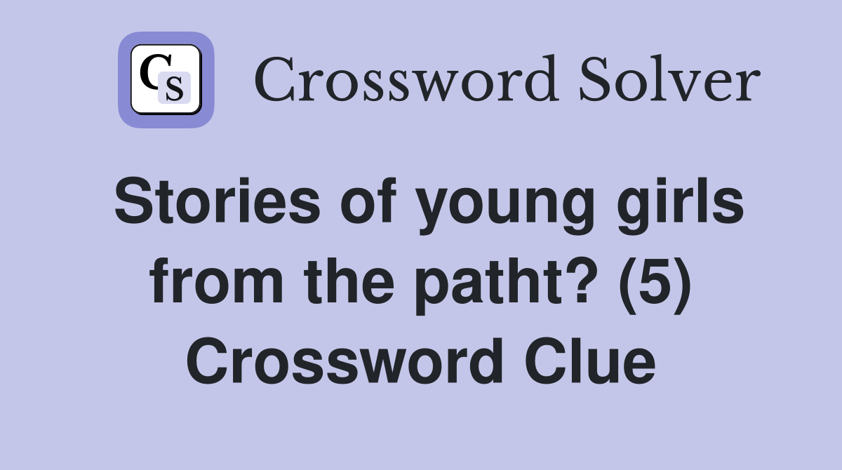 Stories of young girls from the patht? (5) Crossword Clue