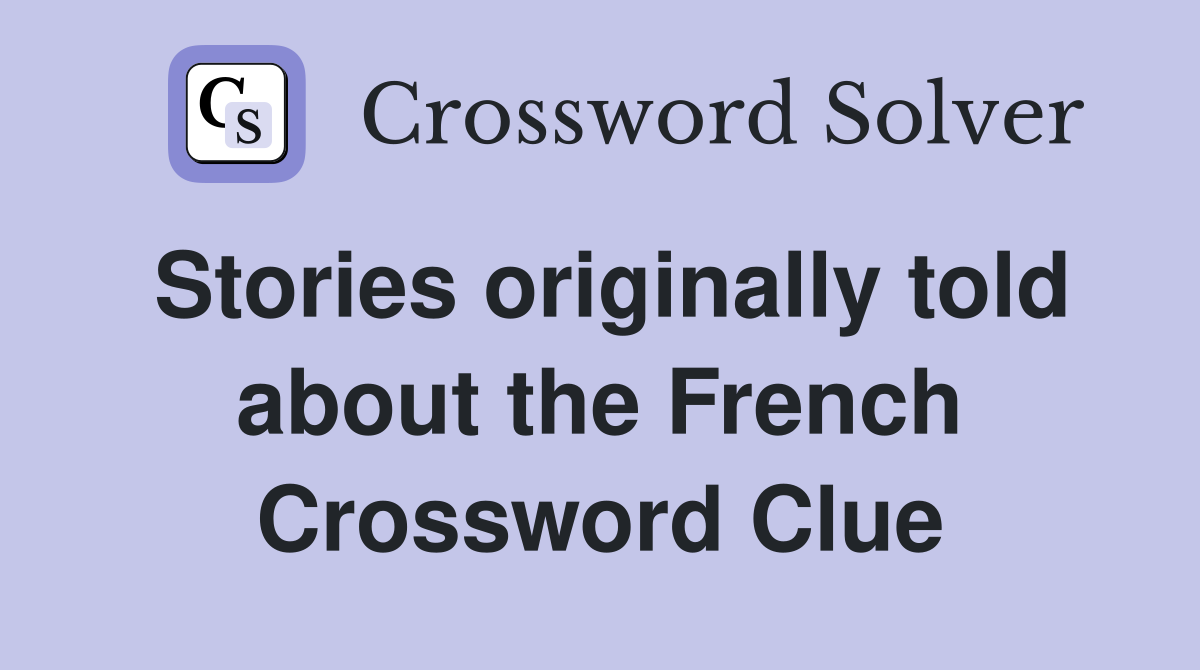 Stories originally told about the French Crossword Clue