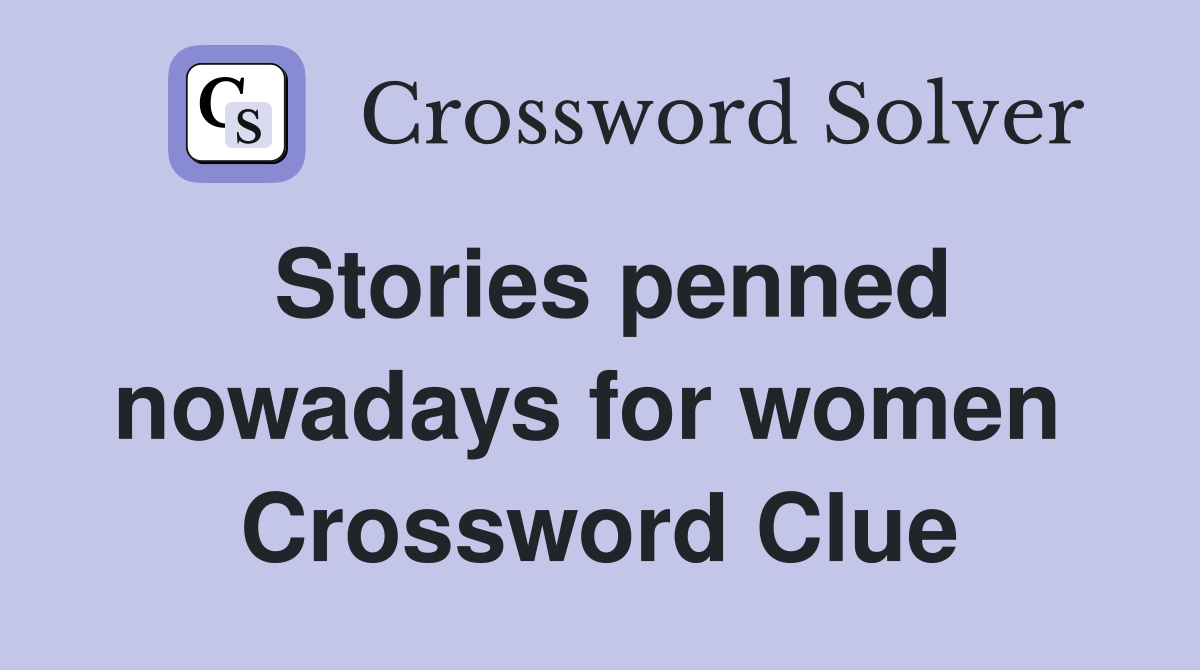 Stories penned nowadays for women  Crossword Clue