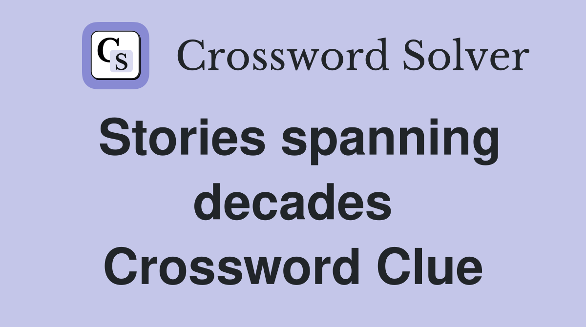 Stories spanning decades Crossword Clue
