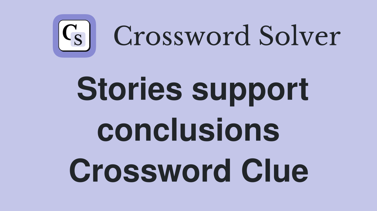 Stories support conclusions Crossword Clue