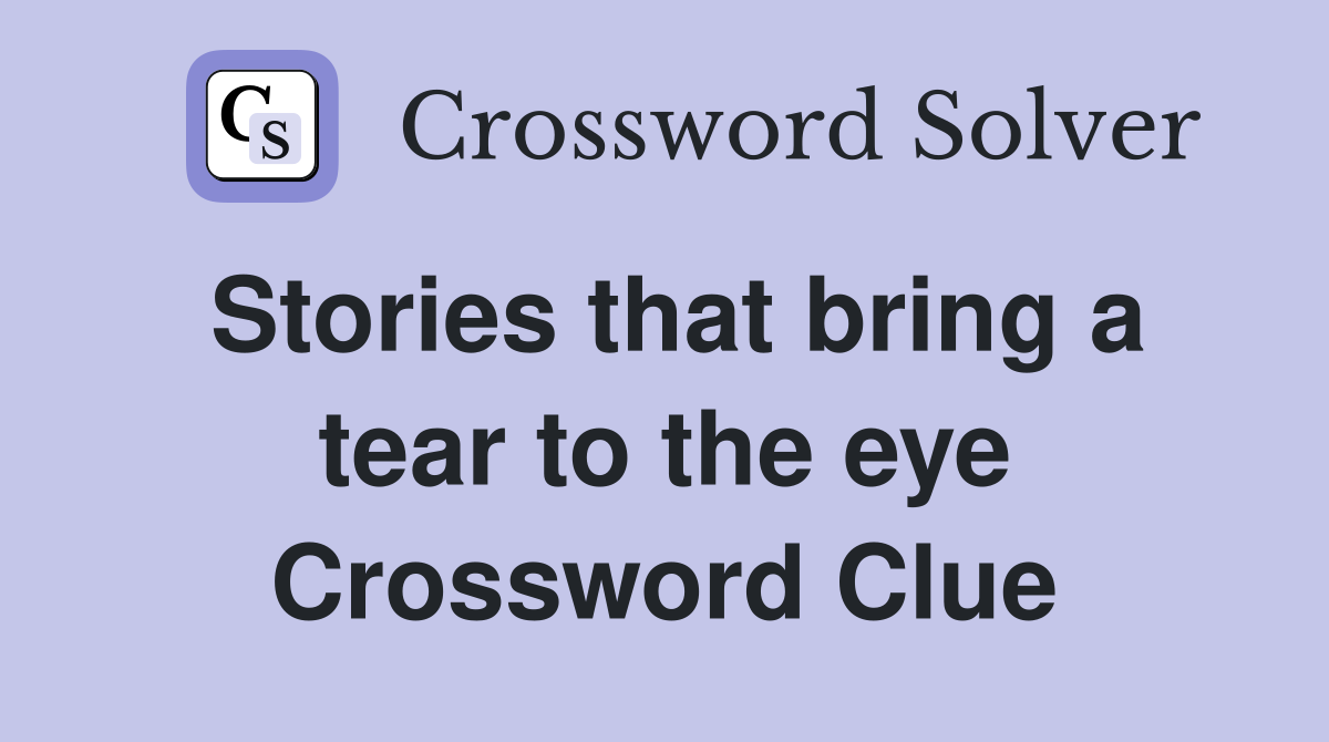 Stories that bring a tear to the eye Crossword Clue