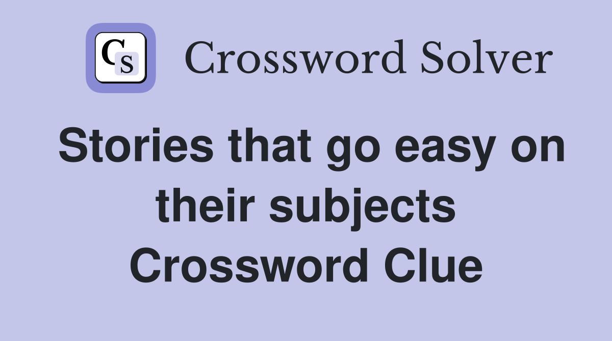 Stories that go easy on their subjects Crossword Clue