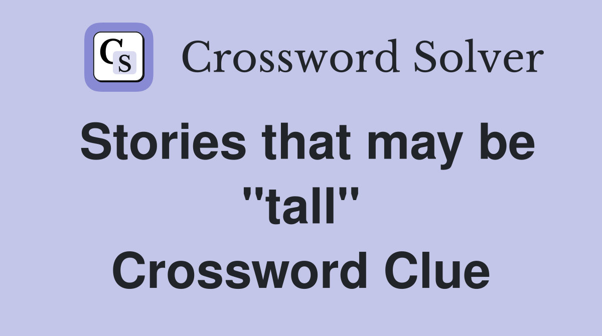 Stories that may be ''tall'' Crossword Clue