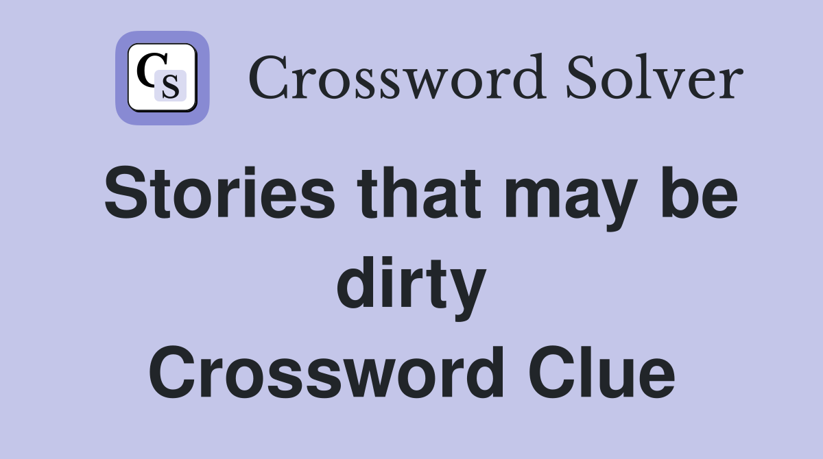 Stories that may be dirty Crossword Clue