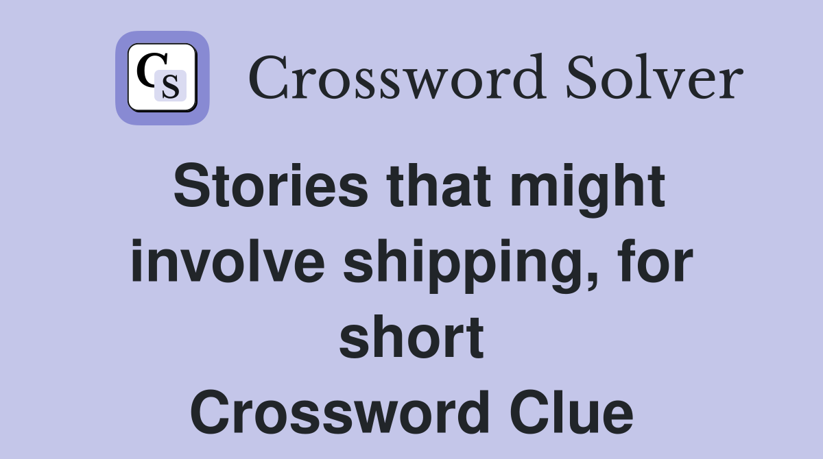 Stories that might involve shipping, for short Crossword Clue