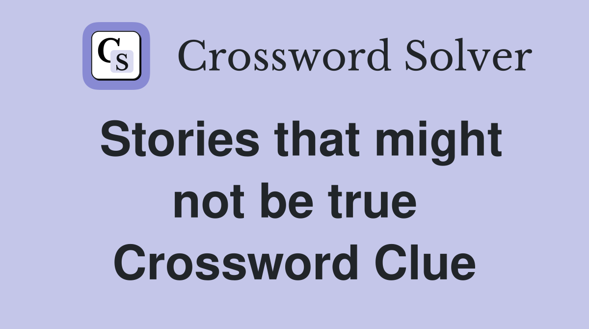 Stories that might not be true Crossword Clue
