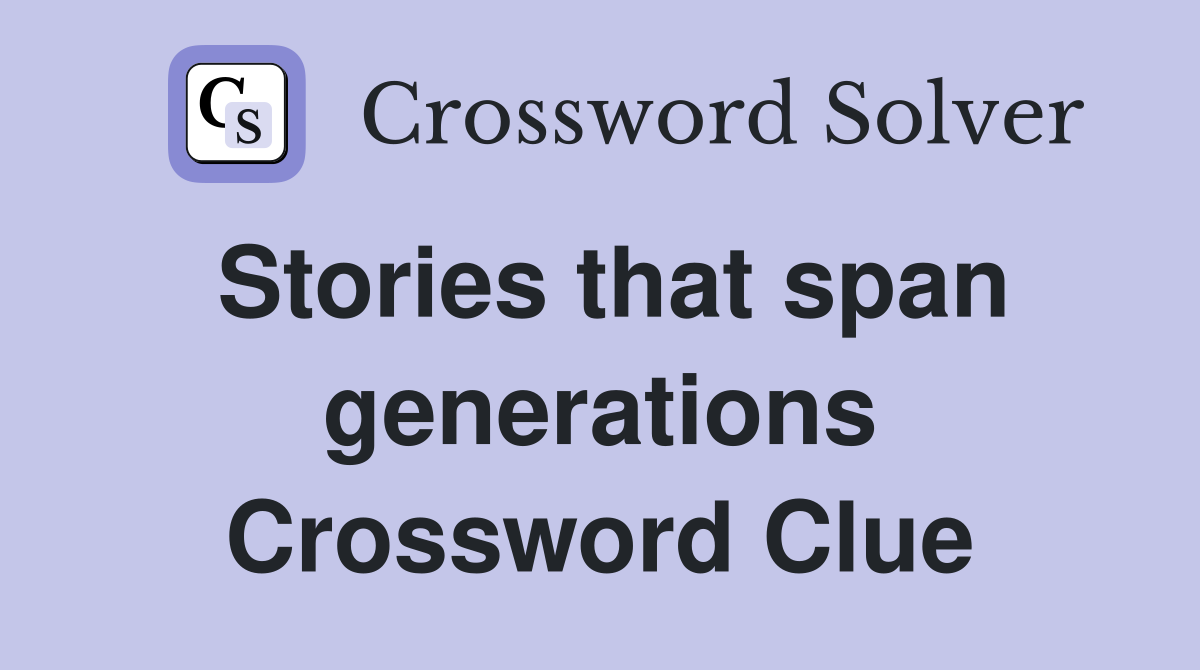 Stories that span generations Crossword Clue