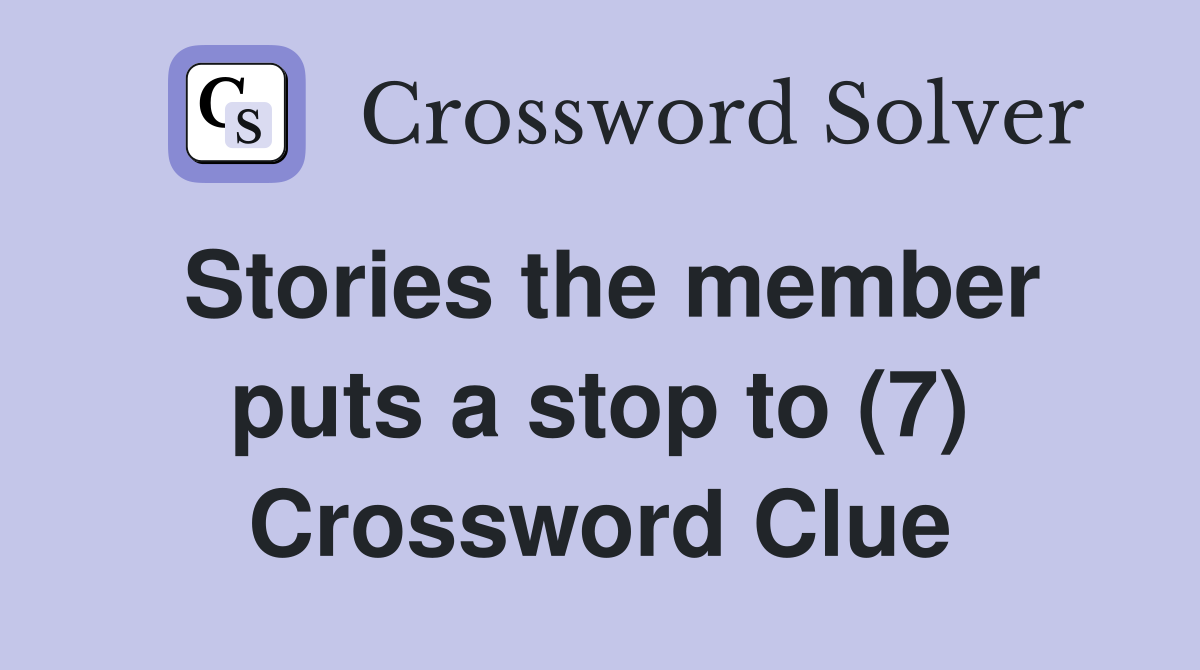 Stories the member puts a stop to (7) Crossword Clue