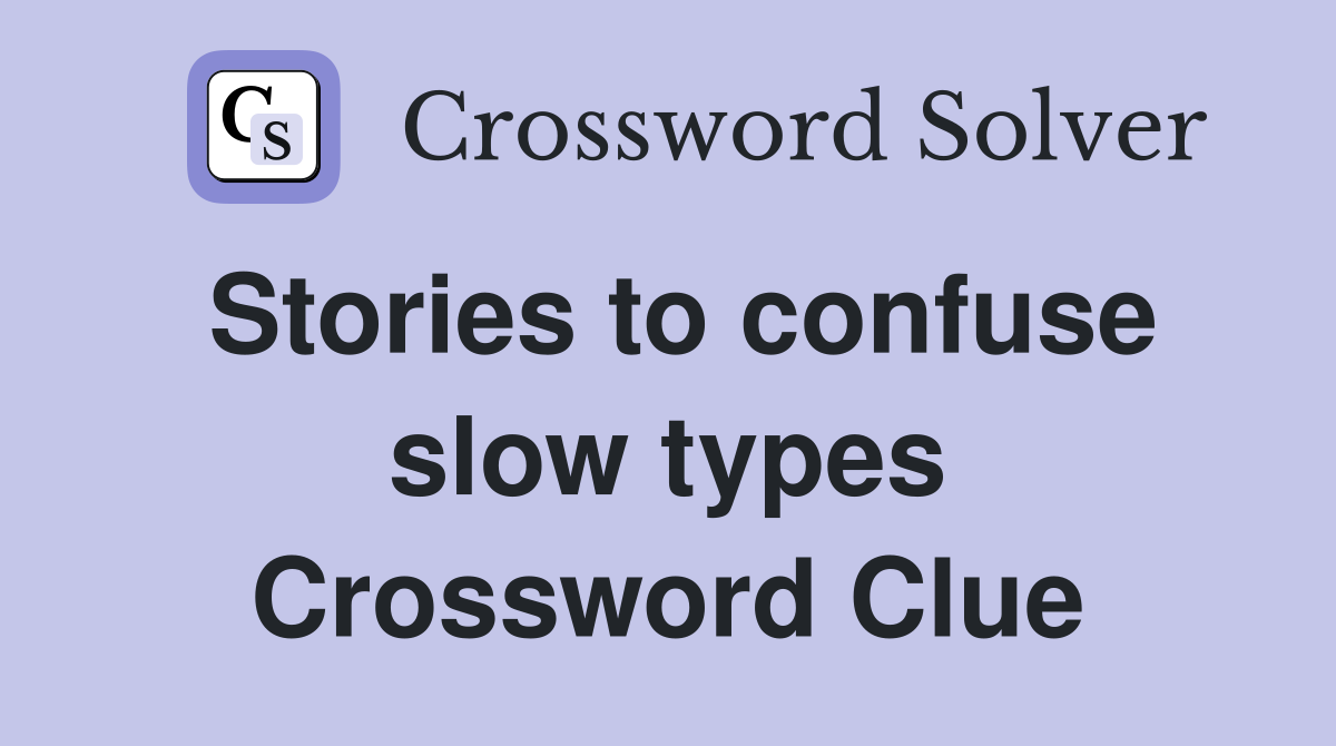 Stories to confuse slow types Crossword Clue