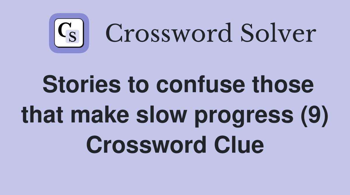 Stories to confuse those that make slow progress (9) Crossword Clue