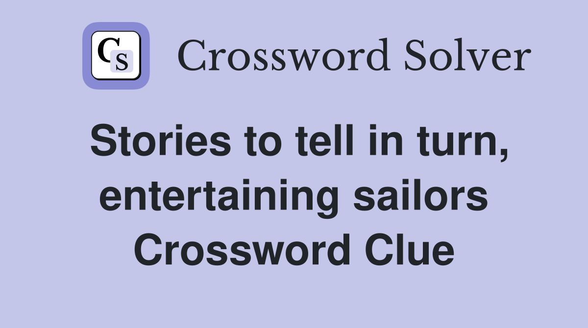 Stories to tell in turn, entertaining sailors Crossword Clue