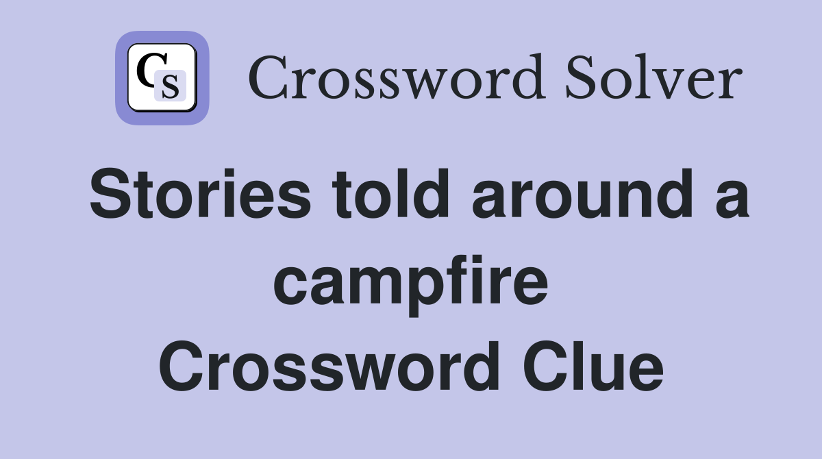 Stories told around a campfire Crossword Clue