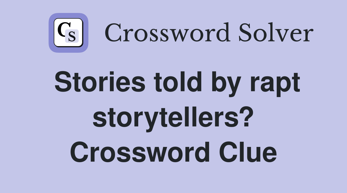 Stories told by rapt storytellers? Crossword Clue