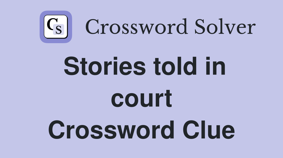 Stories told in court Crossword Clue